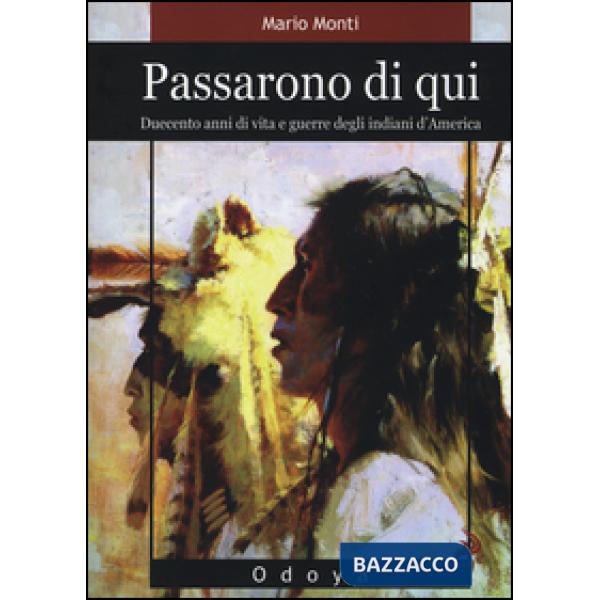 Passarono di qui. Duecento anni di vita e guerre degli indiani d'America