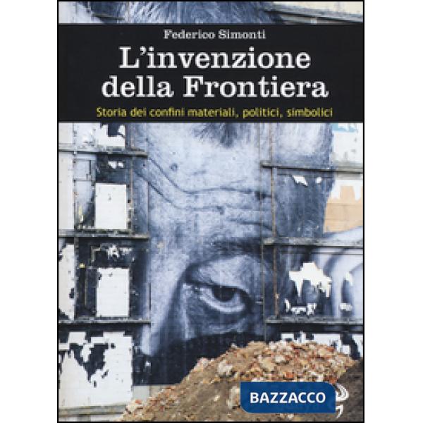 Invenzione della frontiera. Storia dei confini materiali, politici, simbolici (L')