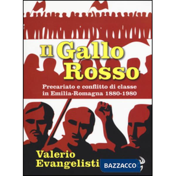 Gallo rosso. Precariato e conflitto di classe in Emilia-Romagna 1880-1980 (Il)