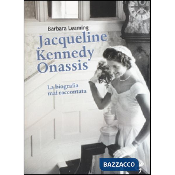 Jaqueline Kennedy Onassis. La biografia mai raccontata