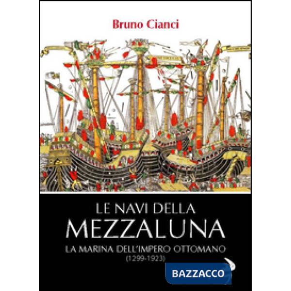 Navi della mezzaluna. La marina dell'impero ottomano (1299-1923) (Le)