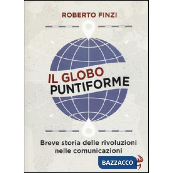 Globo puntiforme. Breve storia delle rivoluzioni nelle comunicazioni (Il)