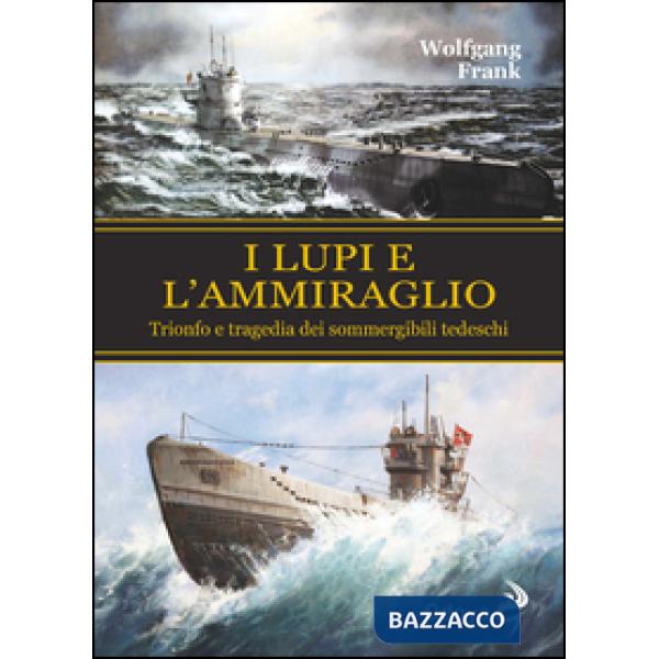 Lupi e l'ammiraglio. Trionfo e tragedia dei sommergibili tedeschi (I)