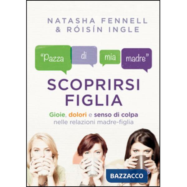 Scoprirsi figlia. Gioie, dolori e senso di colpa nelle relazioni madre-figlia