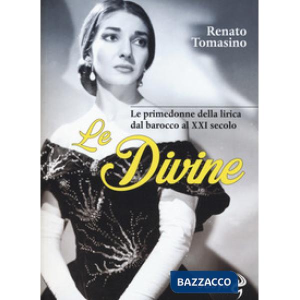 Divine. Le primedonne della lirica dal barocco al XXI secolo (Le)