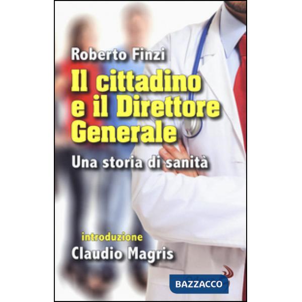 Cittadino e il direttore generale. Una storia di sanità (Il)