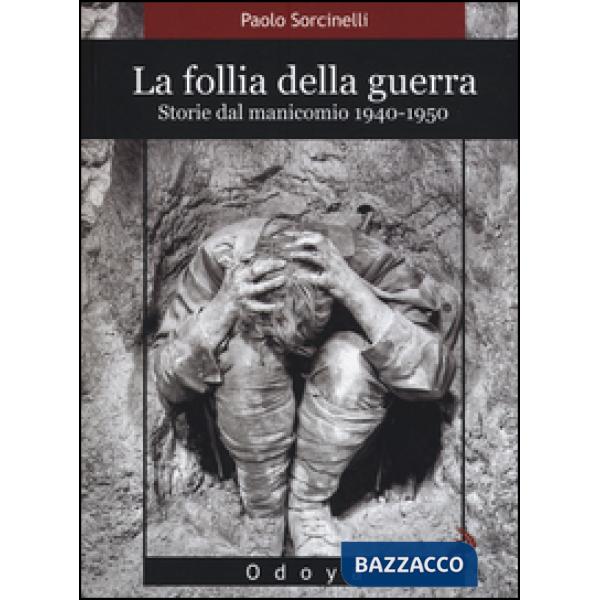 Follia della guerra. Storie del manicomio 1940-1950 (La)