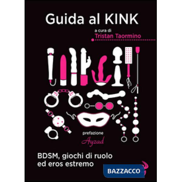Guida al kink. BDSM, giochi di ruolo ed eros estremo