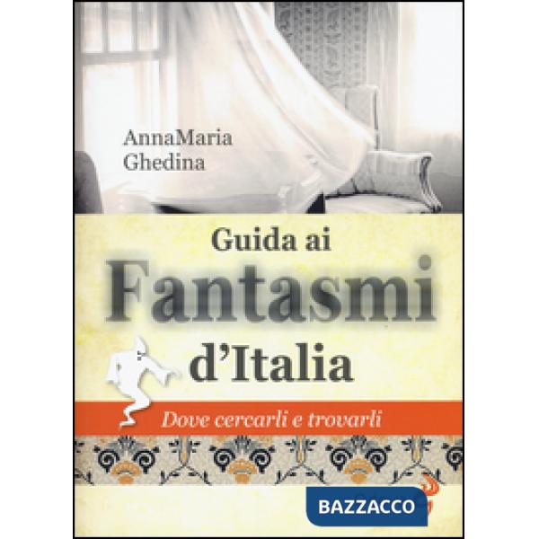 Guida ai fantasmi d'Italia. Dove cercarli e trovarli