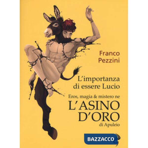 Importanza di essere Lucio. Eros, magia e mistero ne «L'Asino d'oro» di Apuleio 