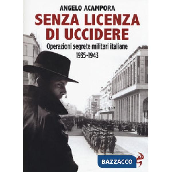 Senza licenza di uccidere. Operazioni segrete militari italiane 1935-1943