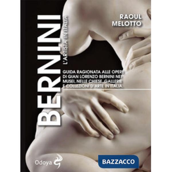 Bernini. L'artista in Italia. Guida ragionata alle opere di Gian Lorenzo Bernini nei musei, nelle chiese, nelle gallerie e colle