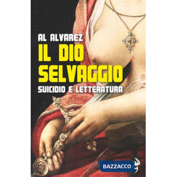 Dio selvaggio. Suicidio e letteratura (Il)