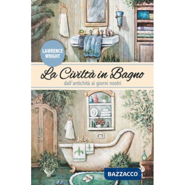 Civiltà in bagno. Dall'antichità ai giorni nostri (La)
