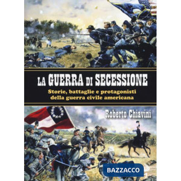 Guerra di secessione. Storie, battaglie e protagonisti della Guerra civile americana (La)