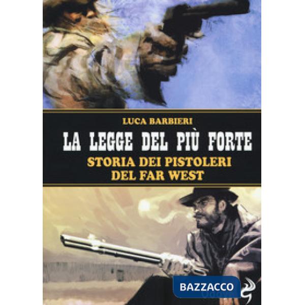 Legge del più forte. Storia dei pistoleri del Far West. Nuova ediz. (La)