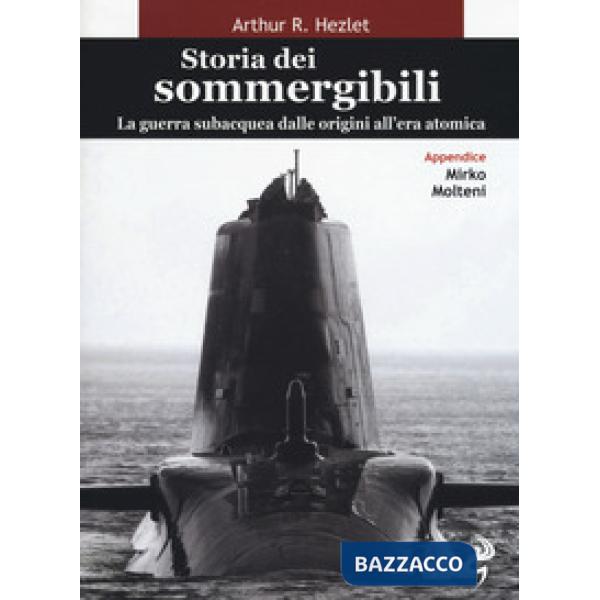 Storia dei sommergibili. La guerra subacquea dalle origini all'era atomica