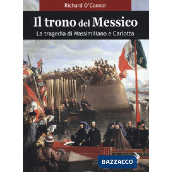 Trono del Messico. La tragedia di Massimiliano e Carlotta (Il)