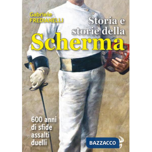 Storia e storie della scherma. 600 anni di sfide, assalti, duelli