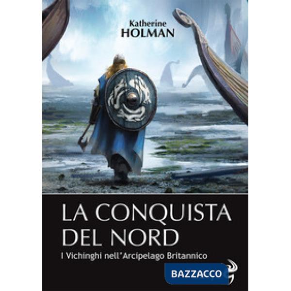 Conquista del Nord. I Vichinghi nell'arcipelago britannico (La)