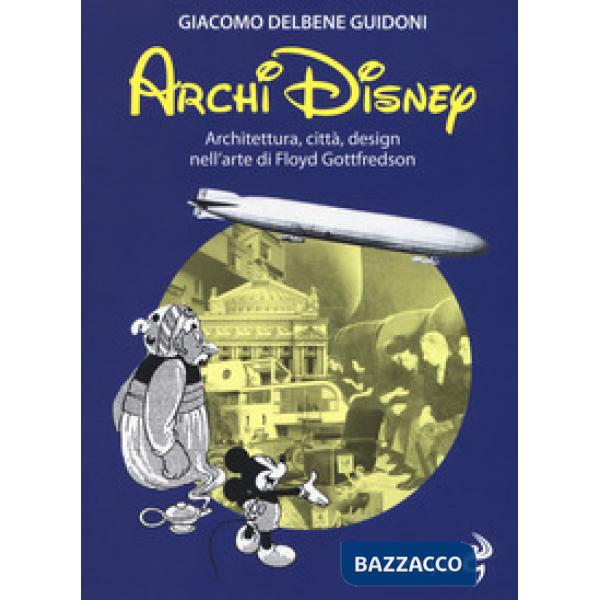 ArchiDisney. Architettura, città, design nell'arte di Floyd Gottfredson
