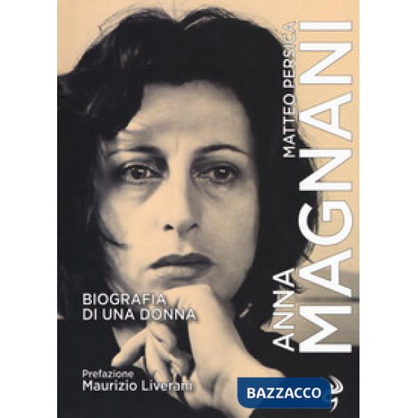 Anna Magnani. Biografia di una donna