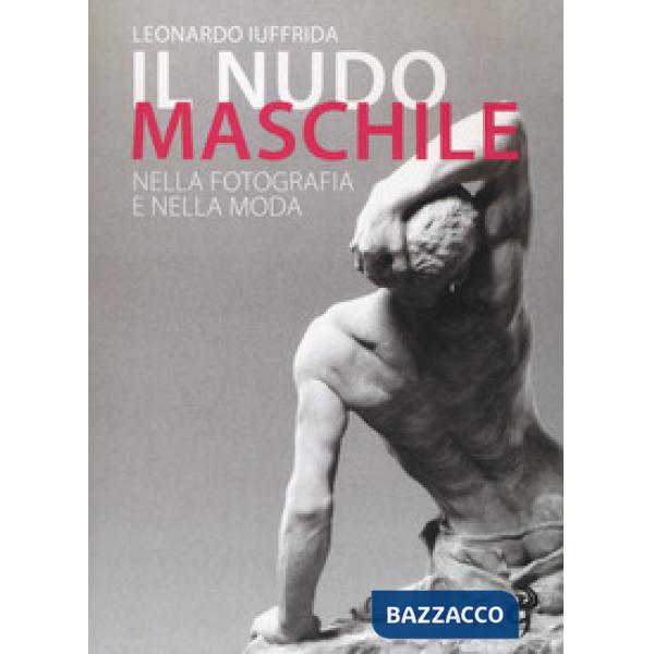 Nudo maschile nella fotografia e nella moda. Ediz. illustrata (Il)