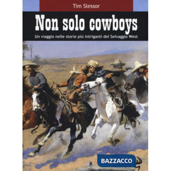 Non solo cowboy. Un viaggio nelle storie più intriganti del selvaggio West