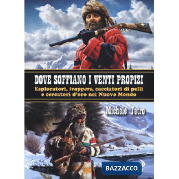 Dove soffiano i venti propizi. Esploratori, «trappers», cacciatori di pelli e cercatori d'oro nel Nuovo Mondo