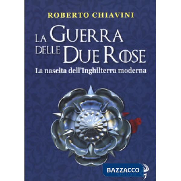 Guerra delle Due Rose. La nascita dell'Inghilterra moderna (La)