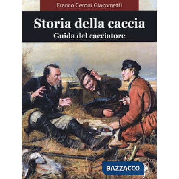 Storia della caccia. Guida del cacciatore