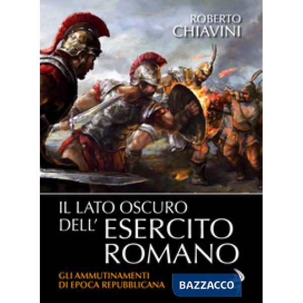 Lato oscuro dell'Esercito romano. Gli ammutinamenti di epoca repubblicana (Il)