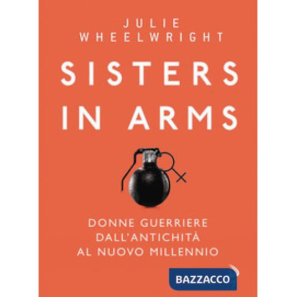 Sisters in Arms. Donne guerriere dall'antichità al nuovo millennio