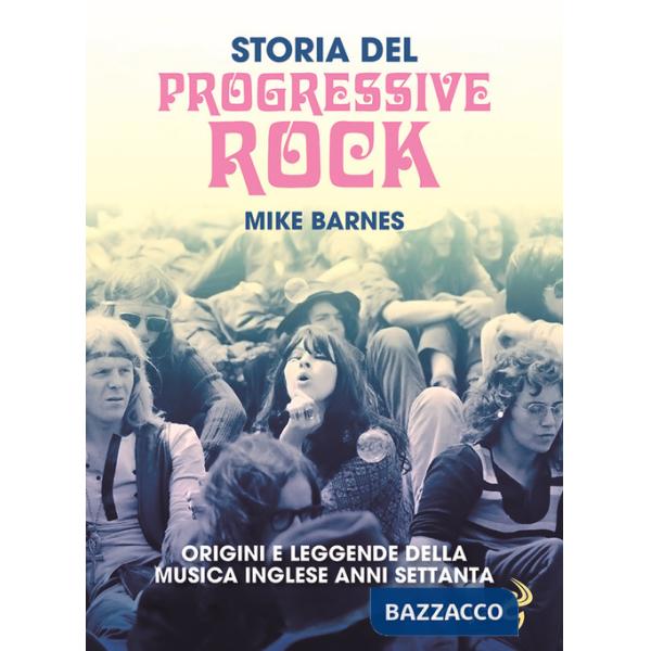 Storia del Progressive Rock. Origini e leggende della musica inglese anni Settanta