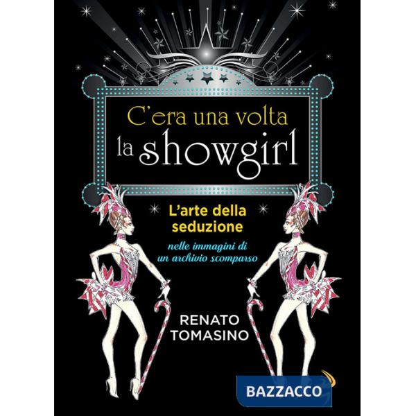C'era una volta la showgirl. L'arte della seduzione nelle immagini di un archivio scomparso