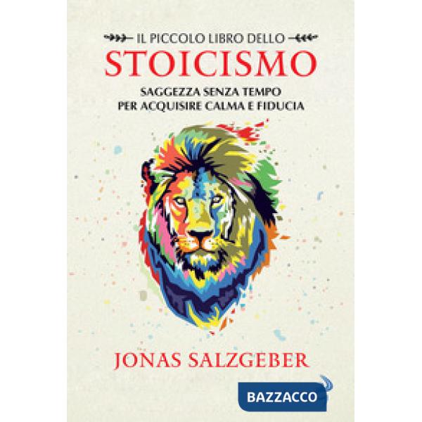 Piccolo libro dello Stoicismo. Saggezza senza tempo per acquisire calma e fiducia (Il)