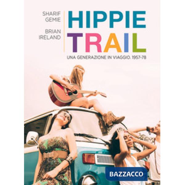 Hippie Trail. Una generazione in viaggio. 1957-78