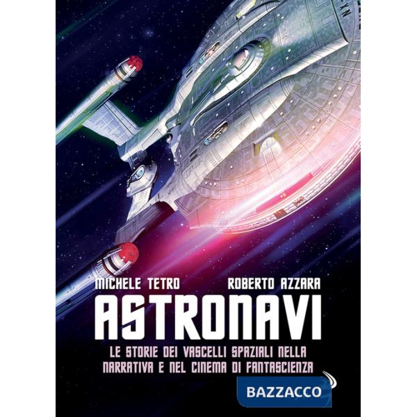 Astronavi. Le storie dei vascelli spaziali nella narrativa e nel cinema di fantascienza