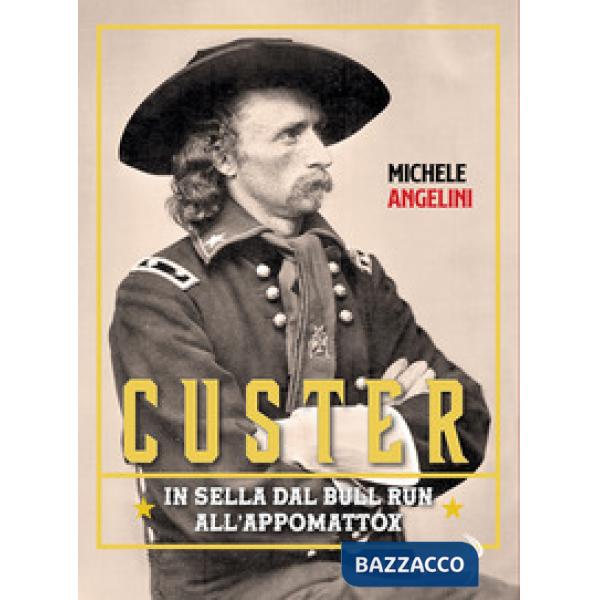 Custer. In sella dal Bull Run all'Appomattox