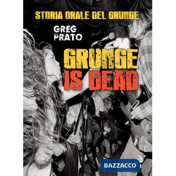 Grunge is dead. Storia orale del grunge