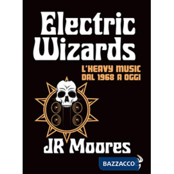 Electric Wizards. L'heavy music dal 1968 a oggi