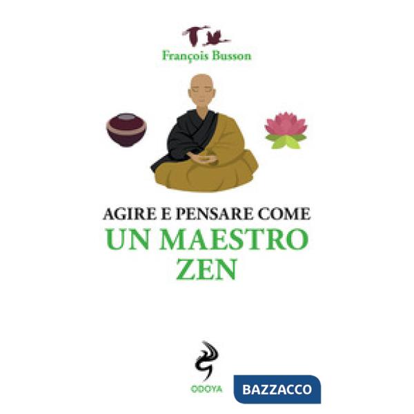 Agire e pensare come un maestro zen