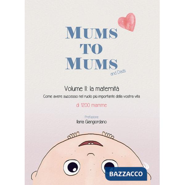 Mums to mums. Vol. 2: La maternità. Come avere successo nel ruolo più importante della nostra vita