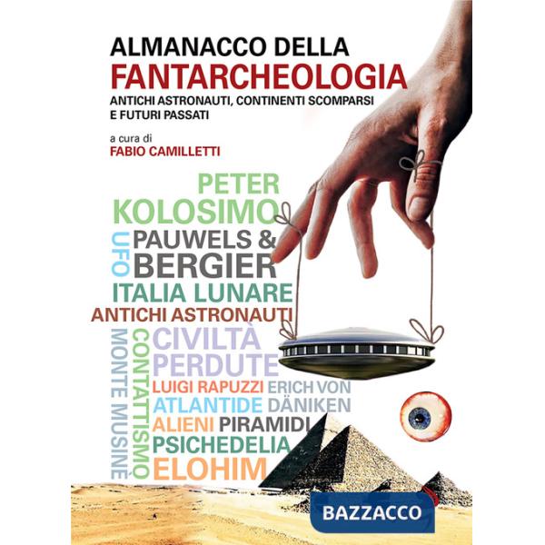 Almanacco della fantarcheologia. Antichi astronauti, continenti scomparsi e futuri passati