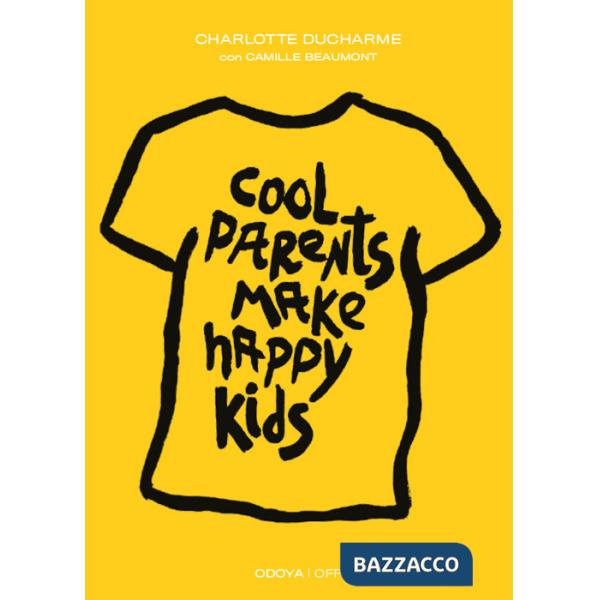 Cool parents make happy kids. Guida pratica all'educazione positiva