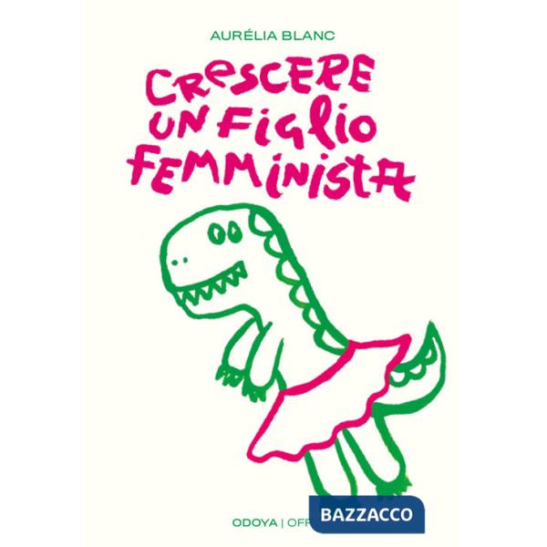 Crescere un figlio femminista. Manuale di educazione antisessista per figli maschi