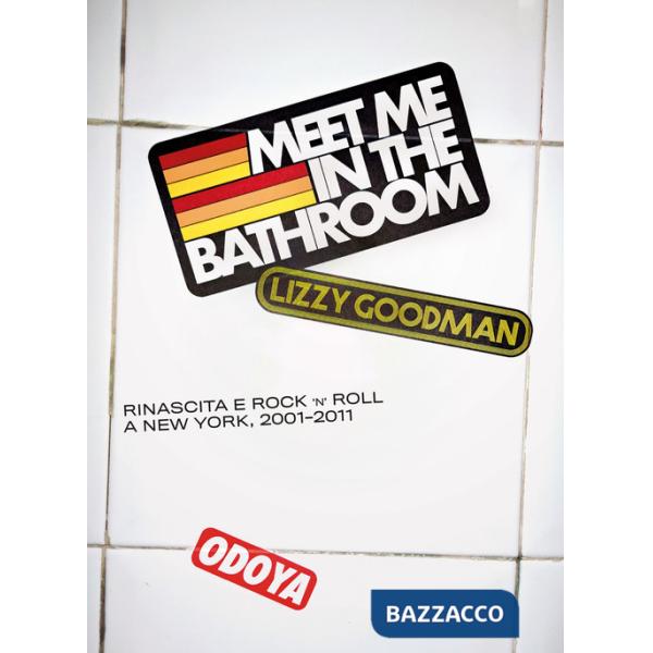 Meet me in the bathroom. Rinascita e Rock'n'Roll a New York (2001-2011)