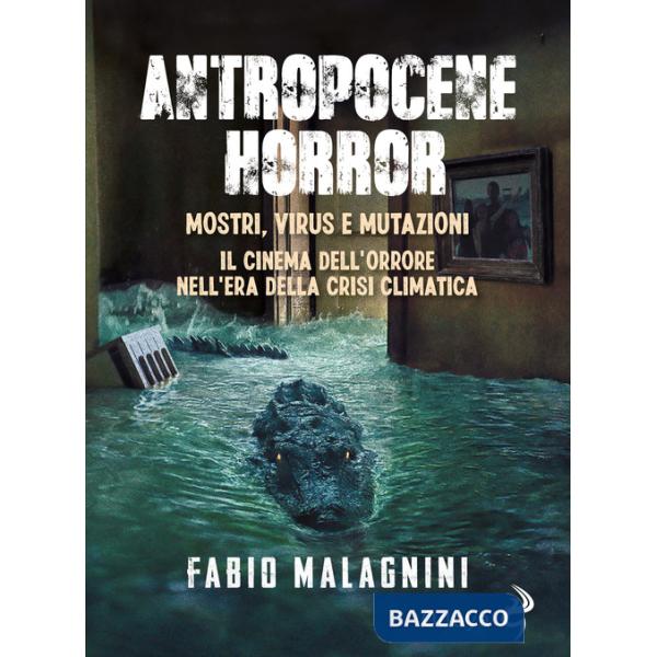 Antropocene horror. Mostri, virus e mutazioni: il cinema dell'orrore nell'era della crisi climatica