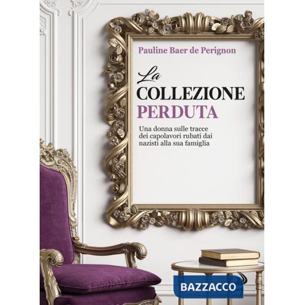 Collezione perduta. Una donna sulle tracce dei capolavori rubati dai nazisti alla sua famiglia (La)