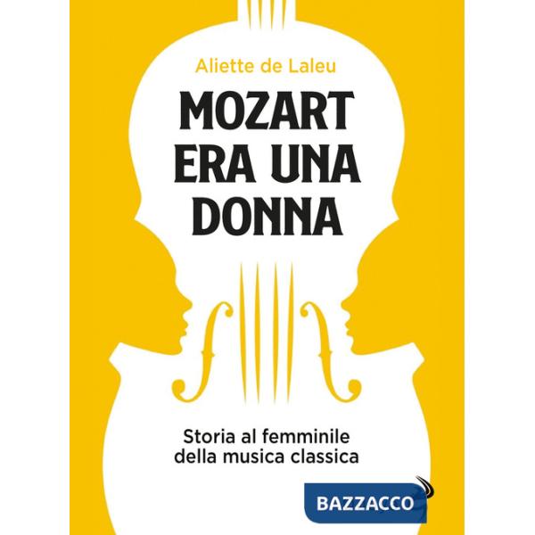 Mozart era una donna. Storia al femminile della musica classica